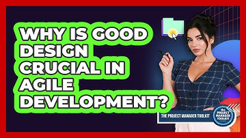 Why Is Good Design Crucial In Agile Development?