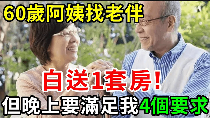 60歲阿姨二婚，給老伴送1套房，誰知當晚上床後，竟提出這4個要求，老伴一聽直接嚇傻了【中老年講堂】 - 天天要聞