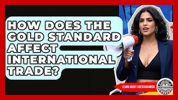 How Does The Gold Standard Affect International Trade? - Learn About Libertarianism