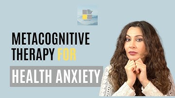 Metacognitive Therapy for Health Anxiety