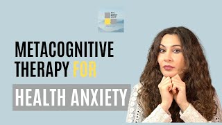 Metacognitive Therapy for Health Anxiety