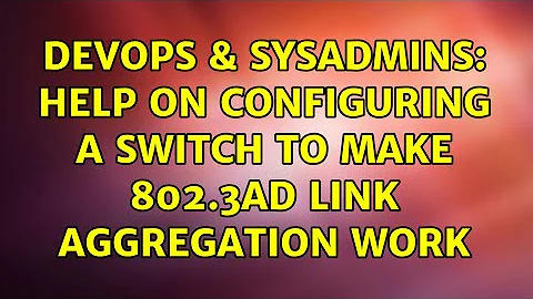 DevOps & SysAdmins: Help on configuring a switch to make 802.3ad link aggregation work