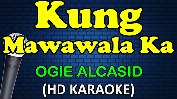 KUNG MAWAWALA KA - Ogie Alcasid (HD Karaoke)