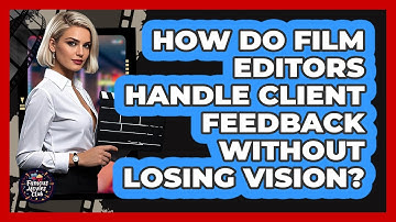 How Do Film Editors Handle Client Feedback Without Losing Vision? - Famous Movies Club