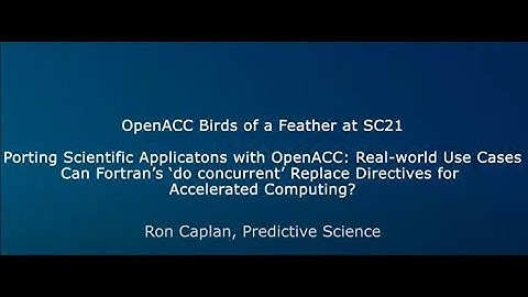SC21 OpenACC BOF: Can Fortran’s ‘do concurrent’ Replace Directives for Accelerated Computing?