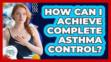 How Can I Achieve Complete Asthma Control? - Everyday Asthma Tips