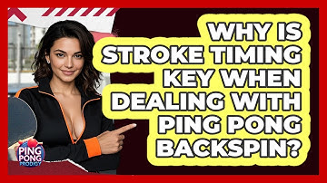 Why Is Stroke Timing Key When Dealing With Ping Pong Backspin? - Ping Pong Prodigy