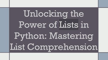 Unlocking the Power of Lists in Python: Mastering List Comprehension