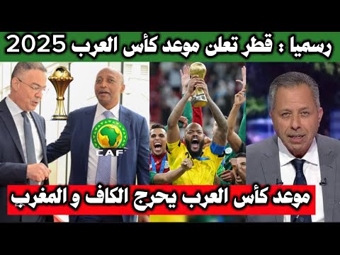 عاجل قطر تعلن عن موعد كأس العرب 2025 و الكاف و المغرب في ورطة حقيقية لهذا السبب
