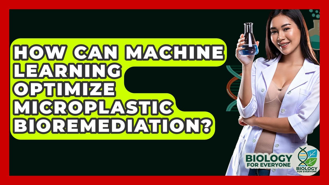 How Can Machine Learning Optimize Microplastic Bioremediation? - Biology For Everyone