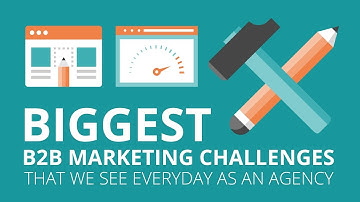 Biggest B2B Marketing Challenges That We See Everyday as an Agency