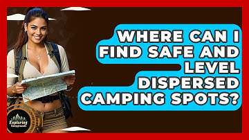 Where Can I Find Safe And Level Dispersed Camping Spots? - Exploring Campgrounds