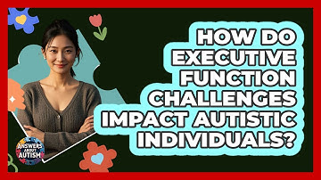 How Do Executive Function Challenges Impact Autistic Individuals? - Answers About Autism
