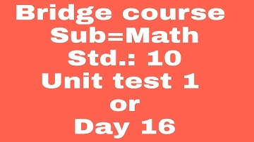 10th math bridge course day 16 or. unit test 1