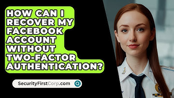 How Can I Recover My Facebook Account Without Two-Factor Authentication? - SecurityFirstCorp.com