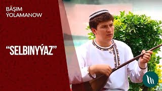 Bäşim Ýolamanow - Selbinyýaz | 2019