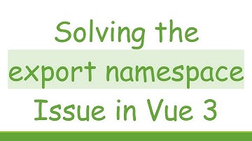 Solving the export namespace Issue in Vue 3