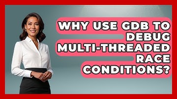 Why Use GDB To Debug Multi-threaded Race Conditions? - Learn To Troubleshoot