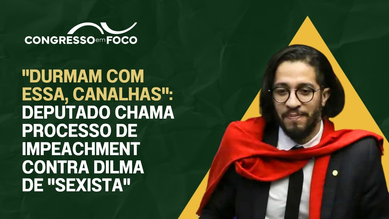 "Durmam com essa, canalhas": Deputado chama processo de impeachment contra Dilma de "sexista"