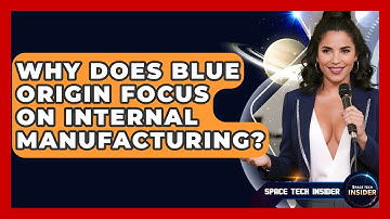 Why Does Blue Origin Focus On Internal Manufacturing? - Space Tech Insider