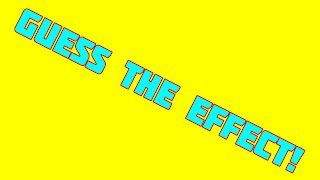 Guess the effect!