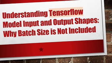 Understanding Tensorflow Model Input and Output Shapes: Why Batch Size is Not Included