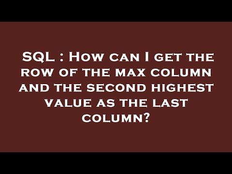 SQL : How can I get the row of the max column and the second highest value as the last column?