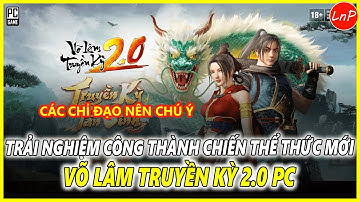 VLTK 2.0 PC - TRẢI NGHIỆM CÔNG THÀNH CHIẾN THỂ THỨC MỚI TRONG GAME VÕ LÂM TRUYỀN KỲ 2.0 PC