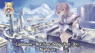 Cadmium - Not Your Baby (feat. Jex) - Nightcore