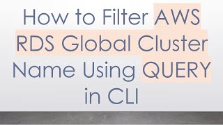 How to Filter AWS RDS Global Cluster Name Using QUERY in CLI