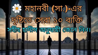 মহানবী সা  এর দৃষ্টিতে সেরা ১০ ব্যক্তি বিশুদ্ধ হাদিস,নবীজীর কিছু সহিহ হাদীস