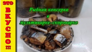 Консервы рыбные  в мультиварке-скороварке. Проверено-выгодно и вкусно