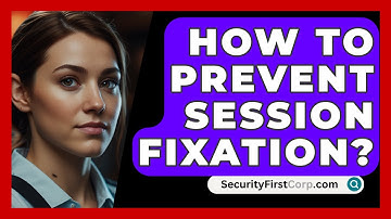 How To Prevent Session Fixation? - SecurityFirstCorp.com