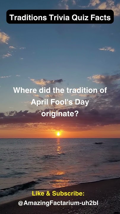 traditions-trivia-quiz-facts-where-did-the-tradition-of-april-fool-s