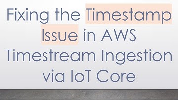 Fixing the Timestamp Issue in AWS Timestream Ingestion via IoT Core