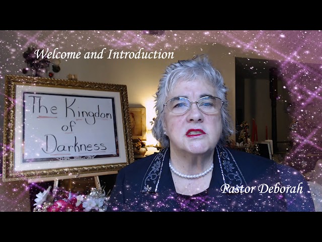 The Kingdom of Darkness, Welcome & Introduction with Pastor Deborah