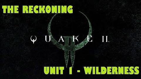 Quake 2 Remastered - The Reckoning - Unit 1: Wilderness - Walkthrough
