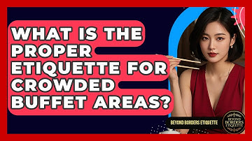 What Is The Proper Etiquette For Crowded Buffet Areas? - Beyond Borders Etiquette