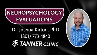 Neuropsychology Evaluations, Dr. Joshua Kirton, Westside Tanner Clinic in Clinton, Utah