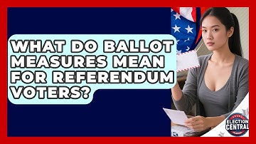 What Do Ballot Measures Mean For Referendum Voters? - Election Central Channel