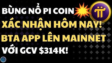 BTA APP LÊN MAINNET: SỨC NẶNG "TẤM KHIÊN THÉP" GCV $314,159 | PI NETWORK LỊCH SỬ