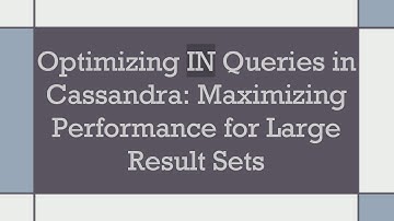 Optimizing IN Queries in Cassandra: Maximizing Performance for Large Result Sets