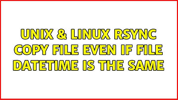 Unix & Linux: rsync copy file even if file datetime is the same