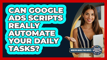 Can Google Ads Scripts Really Automate Your Daily Tasks? - Modern Marketing Moves