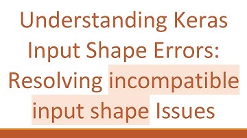 Understanding Keras Input Shape Errors: Resolving incompatible input shape Issues