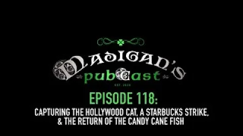 Madigan's Pubcast Ep118:Captured A Hollywood Cat, A Starbucks Strike & Return of the Candy Cane Fish