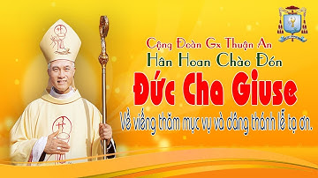 Đức Cha Giuse ĐINH ĐỨC ĐẠO - Chánh GP Xuân Lộc - Thăm viếng gặp gỡ Gx Thuận An