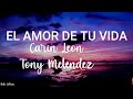 El Amor De Tu Vida - Carin Leon Ft, Tony Melendez De Conjunto Primavera (Letra)(Lyrics)