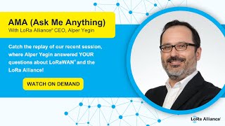 AMA (Ask Me Anything) with LoRa Alliance CEO, Alper Yegin