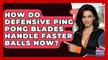 How Do Defensive Ping Pong Blades Handle Faster Balls Now? - Ping Pong Prodigy